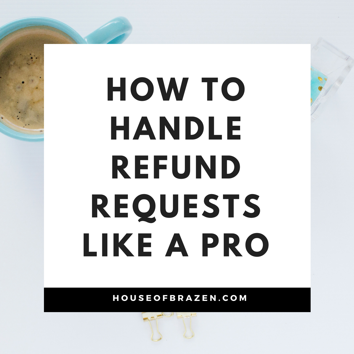 How to Handle Refund Requests Like A Pro House of Brazen